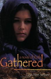 book cover of Gathered : a novel of Ruth by Lee Ann Setzer