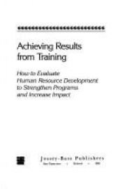 book cover of Achieving Results from Training: How to Evaluate Human Resource Development to Strengthen Programs and Increase Impact by Robert O. Brinkerhoff