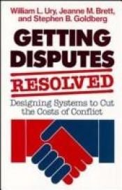 book cover of Getting Disputes Resolved: Designing Systems to Cut the Costs of Conflict by William Ury