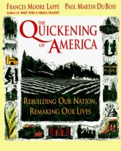 book cover of The Quickening of America: Rebuilding Our Nation, Remaking Our Lives by Frances Moore Lappé