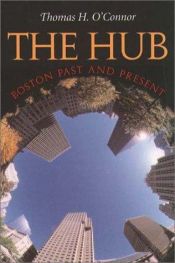 book cover of The Hub: Boston Past and Present by Thomas H. O'Connor