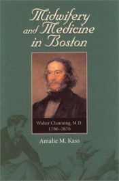 book cover of Midwifery and Medicine in Boston: Walter Channing, M.D., 1786-1876 by Amalie M. Kass