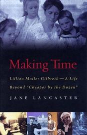 book cover of Making Time: Lillian Moller Gilbreth -- A Life Beyond "Cheaper by the Dozen" by Jane Lancaster