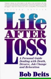 book cover of Life After Loss: A Personal Guide Dealing With Death, Divorce, Job Change and Relocation by Bob Deits