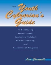 book cover of The Youth Cybrarians Guide: To Developing Instructional, Curriculum-Related, Summer Reading, and Recreational Programs by Lisa Champelli
