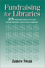 book cover of Fundraising for Libraries: 25 Proven Ways to Get More Money for Your Library (How-To-Do-It Manuals for Libraries) (How-T by James Swan