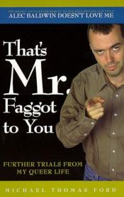 book cover of That's Mr. Faggot to You: Further Trials from My Queer Life by Michael Thomas Ford