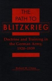 book cover of The Path to Blitzkrieg : Doctrine and Training in the German Army, 1920-39 by Robert M. Citino