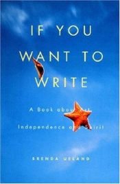 book cover of If You Want To Write: A Book About Art, Independence And Spirit by Brenda Ueland