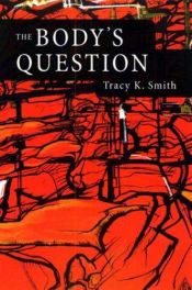 book cover of The body's question by Tracy K. Smith