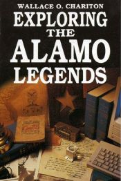 book cover of Exploring the Alamo legends by Wallace O Chariton