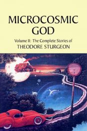 book cover of Microcosmic God: The Complete Stories of Theodore Sturgeon, Vol. II by 席奧多爾·史鐸金