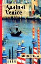 book cover of Against Venice by Regis Debray