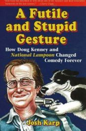 book cover of A Futile and Stupid Gesture: How Doug Kenney and National Lampoon Changed Comedy Forever by Josh Karp