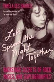 book cover of Let's Spend The Night Together: Backstage Secrets of Rock Muses and Supergroupies by Pamela Des Barres