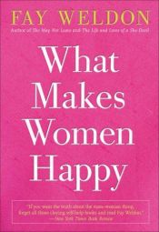 book cover of What Makes Women Happy by Фэй Уэлдон