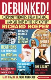 book cover of Debunked! : conspiracy theories, urban legends, and evil plots of the 21st century by Richard Roeper