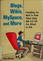 book cover of Blogs, Wikis, MySpace, and More: Everything You Want to Know About Using Web 2.0 but Are Afraid to Ask by EDWARD HEATH (FOREWORD) TERRY BURROWS (EDITOR)