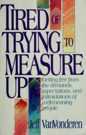book cover of Tired Of Trying To Measure Up by Jeff VanVonderen
