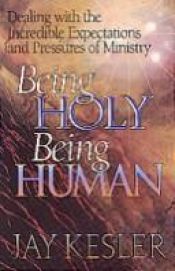 book cover of Being Holy, Being Human: Dealing With the Expectations of Ministry (Swindoll Leadership Library) by Jay Kesler