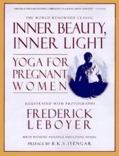 book cover of Inner Beauty, Inner Light : Yoga for Pregnant Women by Frédérick Leboyer