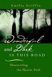 book cover of Wonderful and Dark Is This Road: Discovering the Mystic Path by Emilie Griffin