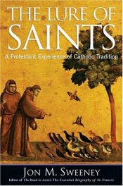 book cover of The Lure Of Saints: A Protestant Experience Of Catholic Tradition by Jon M. Sweeney