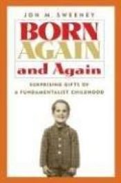 book cover of Born Again and Again: Surprising Gifts of a Fundamentalist Childhood by Jon M. Sweeney