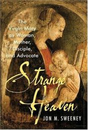 book cover of Strange Heaven: The Virgin Mary as Woman, Mother, Disciple and Advocate by Jon M. Sweeney