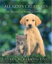 book cover of All God's Creatures: The Blessing of Animal Companions by Debra K. Farrington