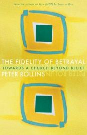 book cover of The Fidelity of Betrayal: Towards a Church Beyond Belief by Peter Rollins