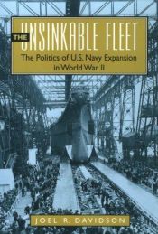 book cover of The Unsinkable Fleet: The Politics of U.S. Navy Expansion in World War II by Joel R. Davidson
