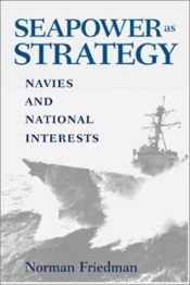 book cover of Seapower As Strategy: Navies and National Interests by Norman Friedman