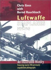 book cover of Luftwaffe Seaplanes: 1939-1945: An Illustrated History by Chris Goss