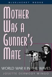 book cover of Mother was a gunner's mate : World War II in the Waves by Josette Dermody Wingo