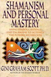 book cover of Shamanism and Personal Mastery: Using Symbols, Rituals, and Talismans to Activate the Powers Within You by Gini Graham Scott