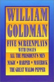 book cover of Five Screenplays with Essays: All the President's Men, Magic, Harper, Maverick, The Great Waldo Pepper by William Goldman