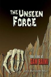 book cover of The unseen force : the films of Sam Raimi by John Kenneth Muir