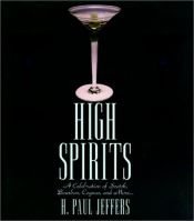 book cover of High Spirits: A Celebration of Scotch, Bourbon, Cognac, and More by H. Paul Jeffers