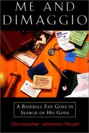 book cover of Me and DiMaggio : a baseball fan goes in search of his gods by Christopher Lehmann-Haupt