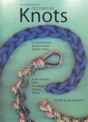 book cover of The Complete Book of Decorative Knots: Lanyard Knots, Button Knots, Globe Knots, Turk's Heads, Mats, Hitching, Chains, Plaits by Geoffrey Budworth