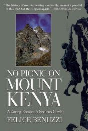 book cover of No Picnic on Mount Kenya: A Daring Excape, A Perilous Climb by Felice Benuzzi