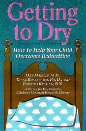 book cover of Getting to Dry: How to Help Your Child Overcome Bedwetting by Barbara Keating|Max Maizels