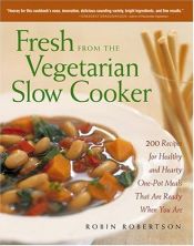 book cover of Fresh from the Vegetarian Slow Cooker : 200 Recipes for Healthy and Hearty One-Pot Meals that Are Ready When You are by Robin Robertson