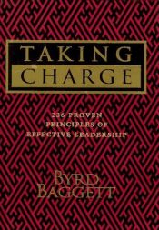 book cover of Taking Charge: 236 Proven Principles of Effective Leadership by Byrd Baggett