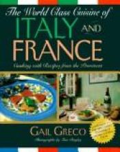 book cover of World Class Cuisine of Italy and France: Cooking With Recipes from the Provinces by Gail Greco