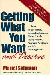 book cover of Getting What You Want (and Deserve) From Rotten Bosses, Demanding Spouses, Phony Friends, Prying Parents, Annoying Neigh by Muriel Solomon