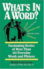 book cover of What's In A Word Fascinating Stories Of More Than 350 Everyday Words And Phrases by Webb B Garrison
