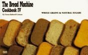 book cover of The Bread Machine Cookbook IV: Whole Grains & Natural Sugars (Nitty Gritty Cookbooks) by Donna Rathmell German