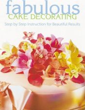 book cover of Fabulous Cake Decorating: Step-By-Step Instruction for Beautiful Results by Eaglemoss